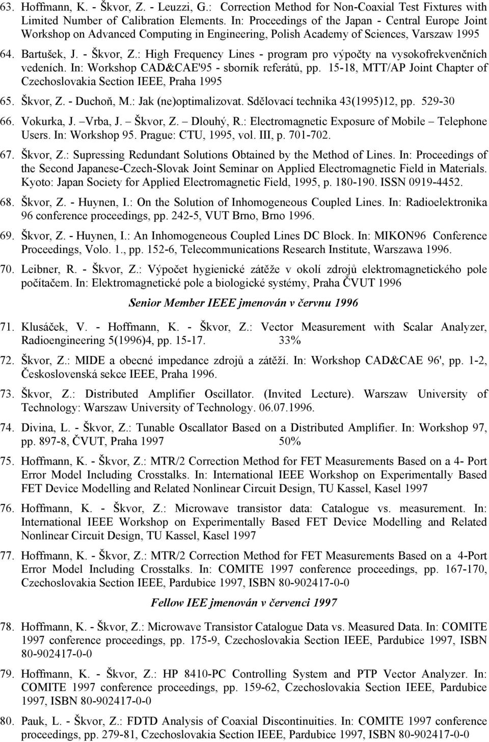 : High Frequency Lines - program pro výpočty na vysokofrekvenčních vedeních. In: Workshop CAD&CAE'95 - sborník referátů, pp. 15-18, MTT/AP Joint Chapter of Czechoslovakia Section IEEE, Praha 1995 65.