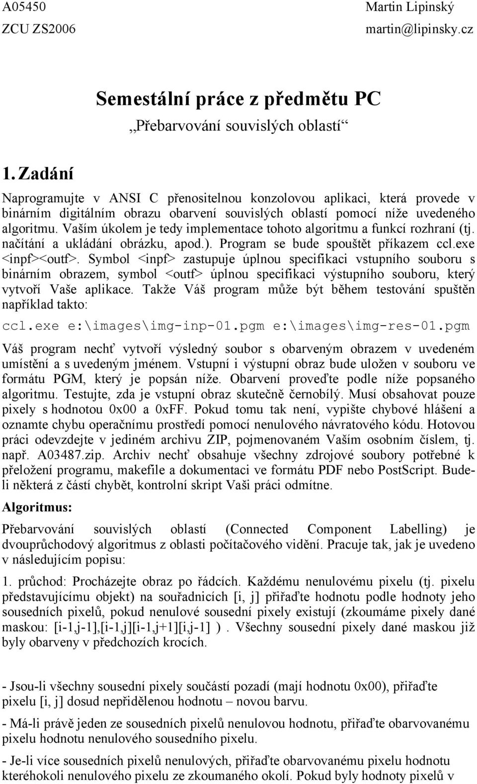 Vaším úkolem je tedy implementace tohoto algoritmu a funkcí rozhraní (tj. načítání a ukládání obrázku, apod.). Program se bude spouštět příkazem ccl.exe <inpf><outf>.