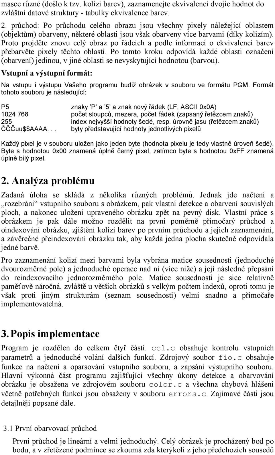 Proto projděte znovu celý obraz po řádcích a podle informací o ekvivalenci barev přebarvěte pixely těchto oblastí.