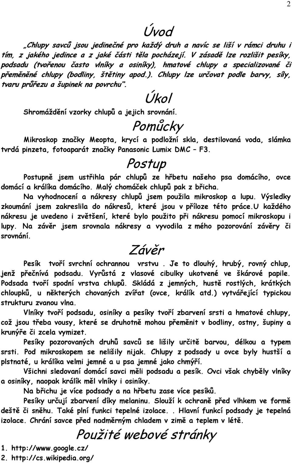 Úkol Shromáždění vzorky chlupů a jejich srovnání. Pomůcky Mikroskop značky Meopta, krycí a podložní skla, destilovaná voda, slámka tvrdá pinzeta, fotoaparát značky Panasonic Lumix DMC F3.