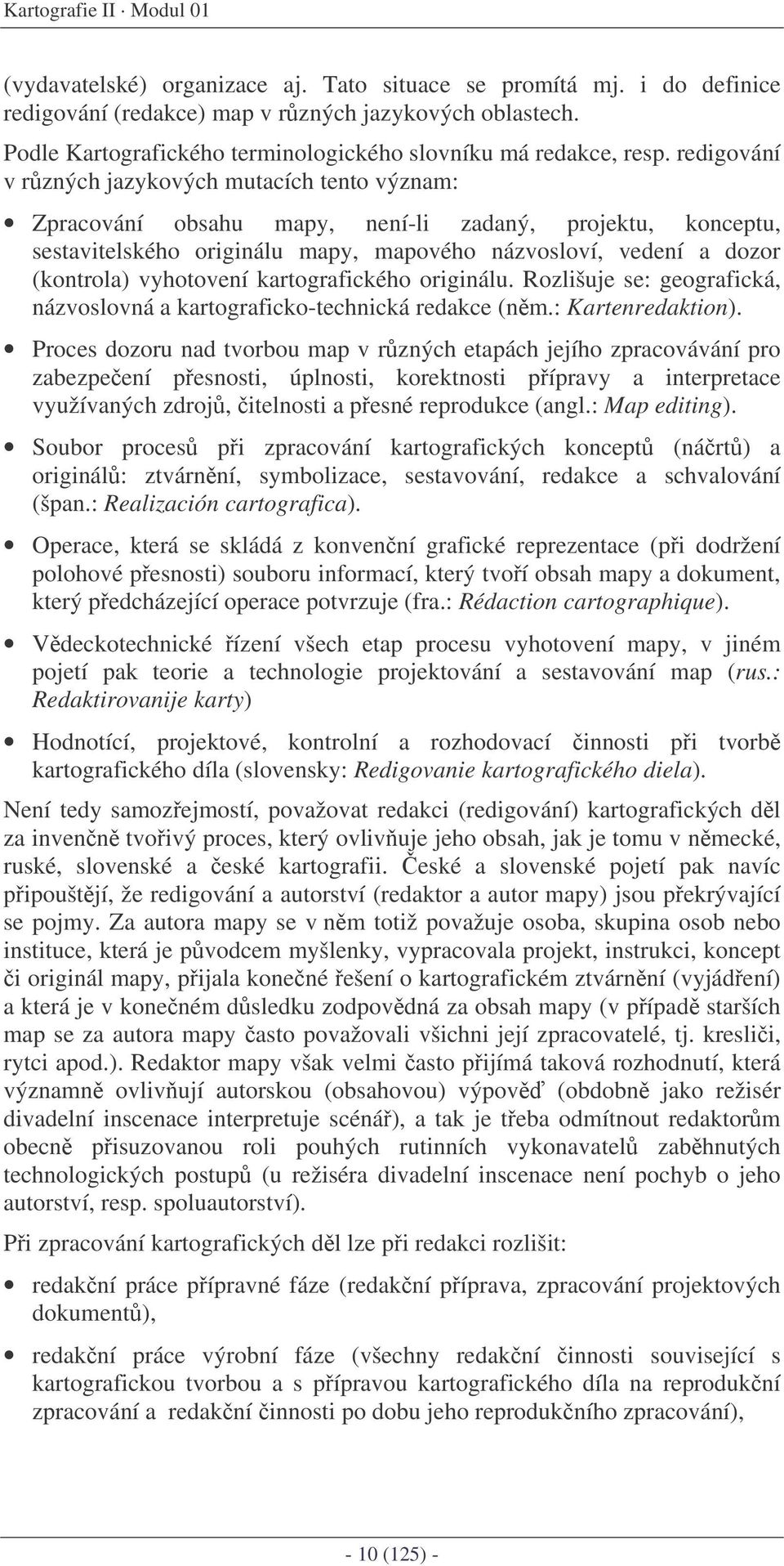 redigování v rzných jazykových mutacích tento význam: Zpracování obsahu mapy, není-li zadaný, projektu, konceptu, sestavitelského originálu mapy, mapového názvosloví, vedení a dozor (kontrola)