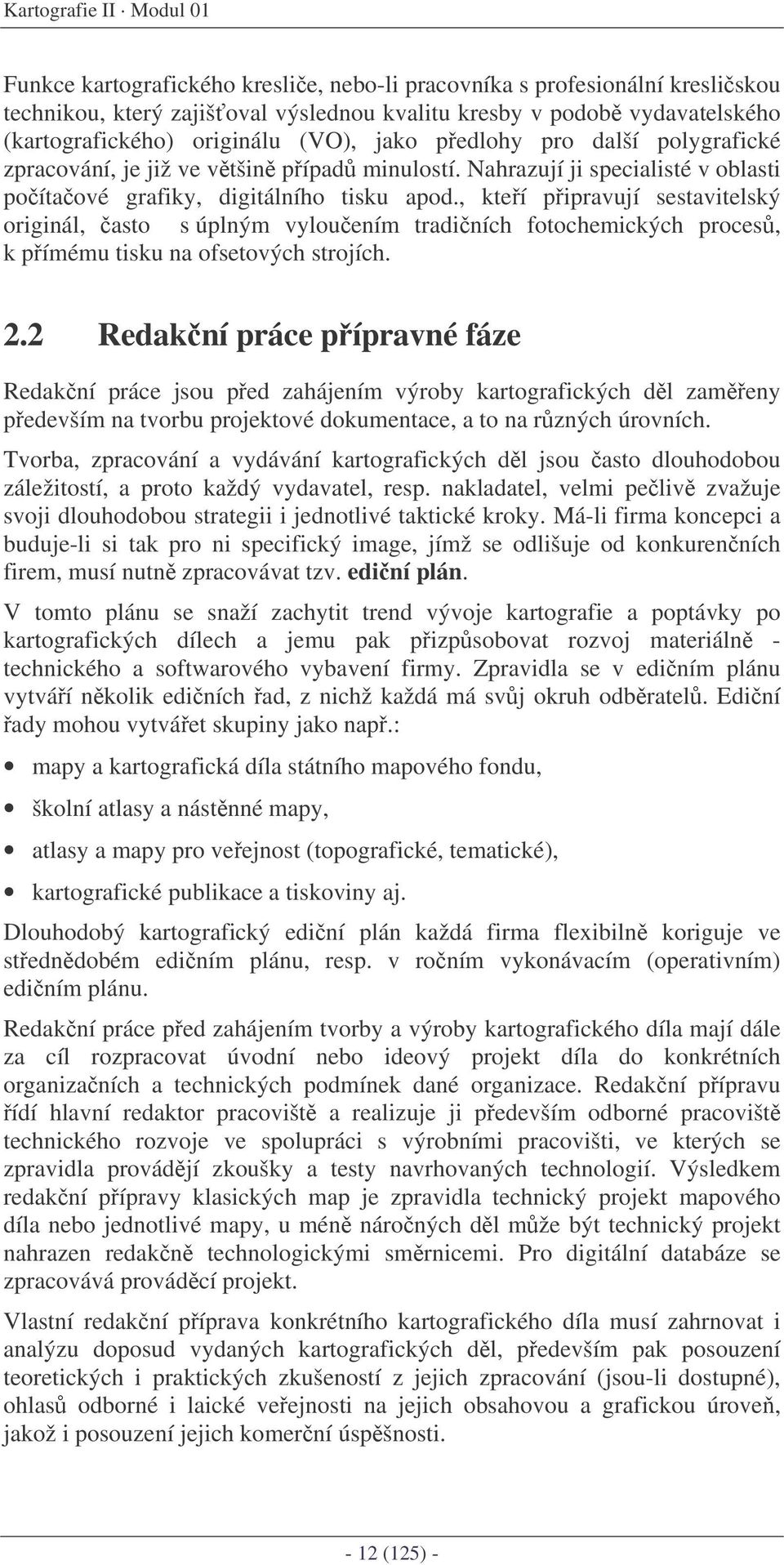 , kteí pipravují sestavitelský originál, asto s úplným vylouením tradiních fotochemických proces, k pímému tisku na ofsetových strojích. 2.