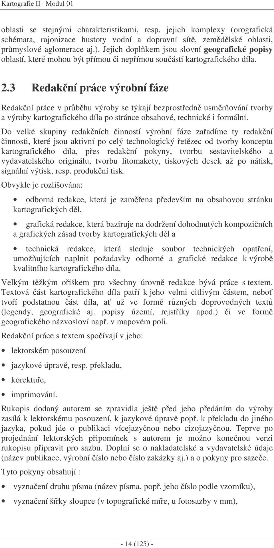 3 Redakní práce výrobní fáze Redakní práce v prbhu výroby se týkají bezprostedn usmrování tvorby a výroby kartografického díla po stránce obsahové, technické i formální.