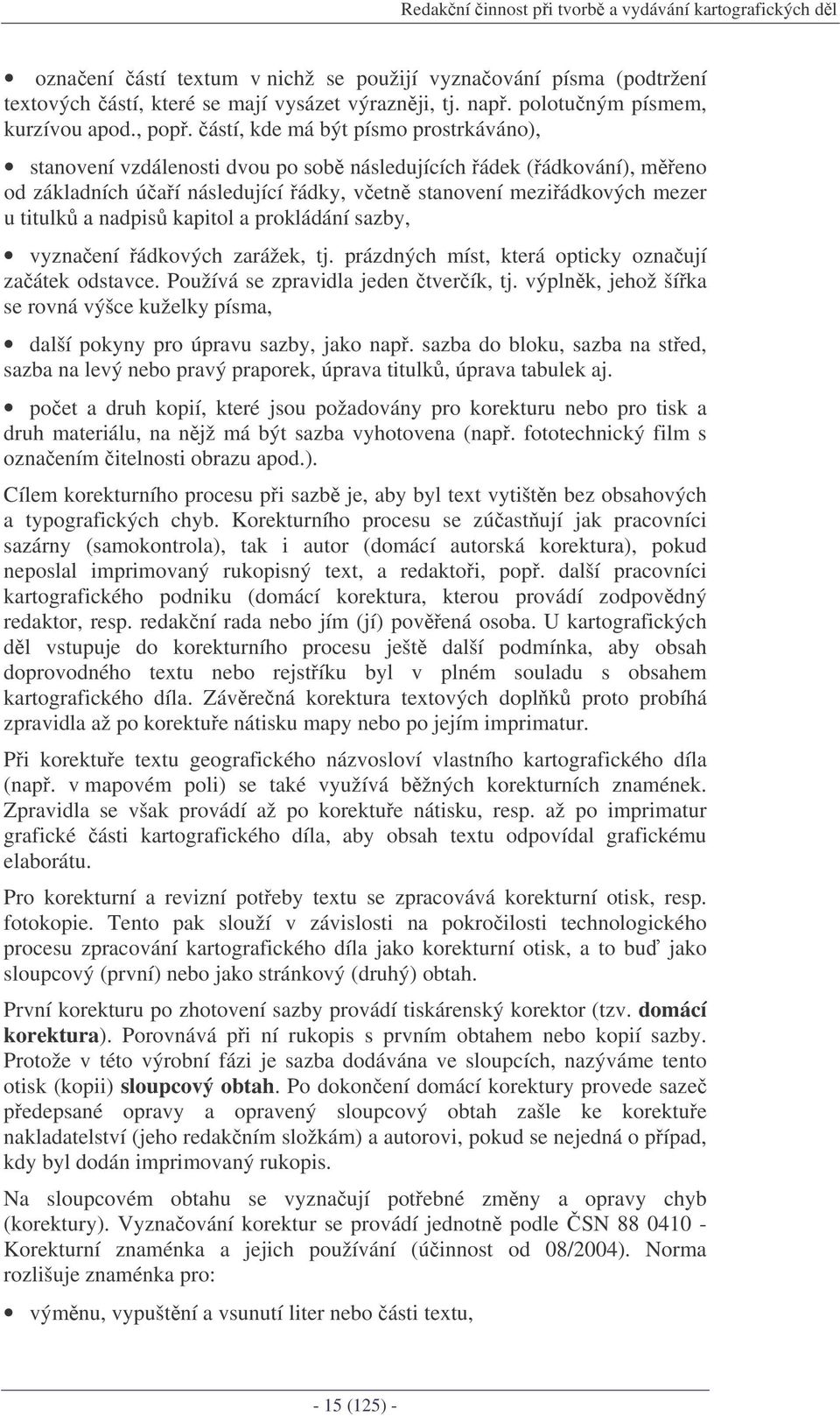 ástí, kde má být písmo prostrkáváno), stanovení vzdálenosti dvou po sob následujících ádek (ádkování), meno od základních úaí následující ádky, vetn stanovení meziádkových mezer u titulk a nadpis