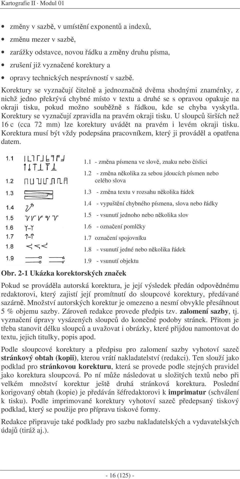 vyskytla. Korektury se vyznaují zpravidla na pravém okraji tisku. U sloupc širších než 16 c (cca 72 mm) lze korektury uvádt na pravém i levém okraji tisku.