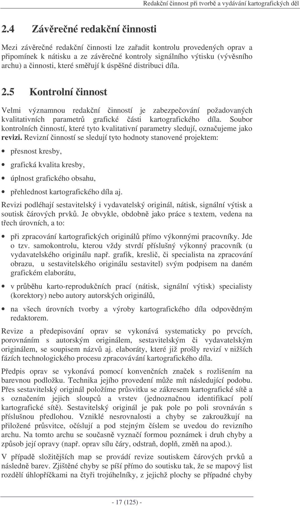 úspšné distribuci díla. 2.5 Kontrolní innost Velmi významnou redakní inností je zabezpeování požadovaných kvalitativních parametr grafické ásti kartografického díla.