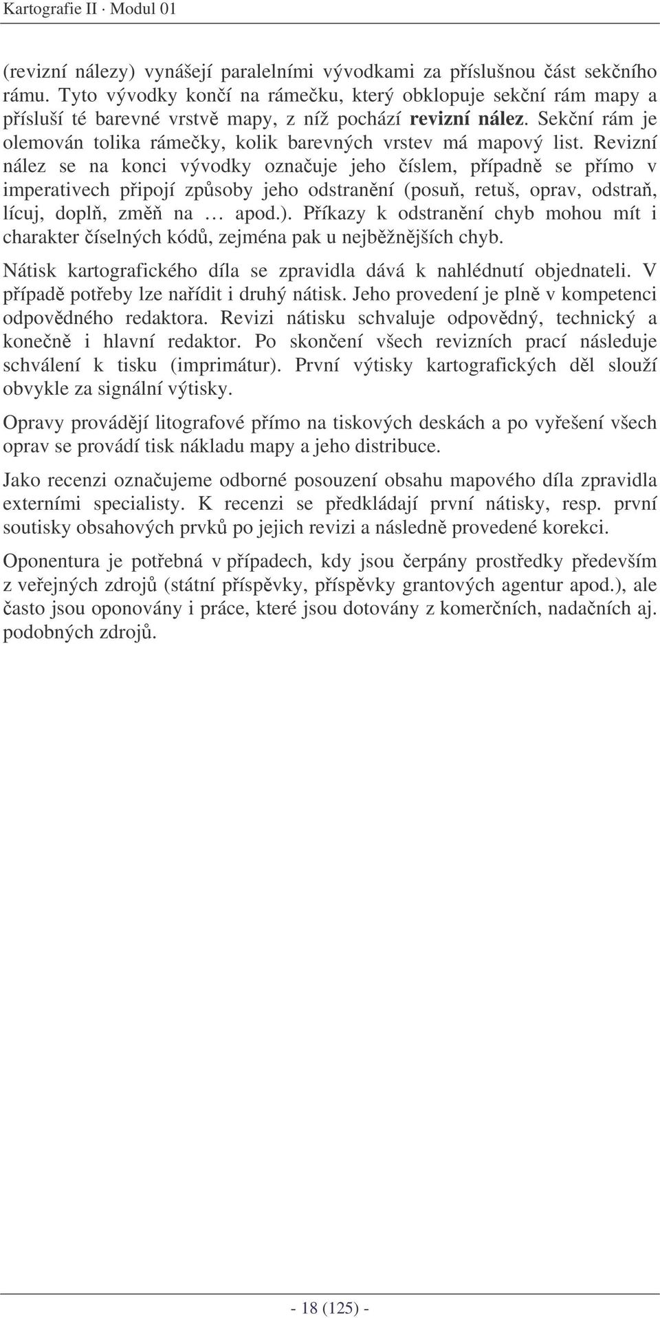 Revizní nález se na konci vývodky oznauje jeho íslem, pípadn se pímo v imperativech pipojí zpsoby jeho odstranní (posu, retuš, oprav, odstra, lícuj, dopl, zm na apod.).