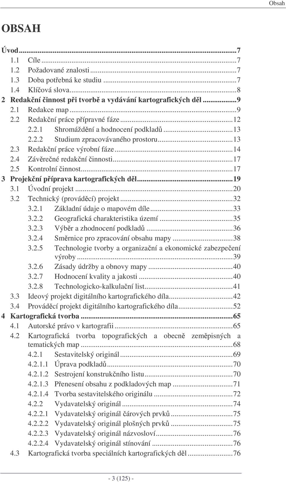 4 Závrené redakní innosti...17 2.5 Kontrolní innost...17 3 Projekní píprava kartografických dl...19 3.1 Úvodní projekt...20 3.2 Technický (provádcí) projekt...32 3.2.1 Základní údaje o mapovém díle.