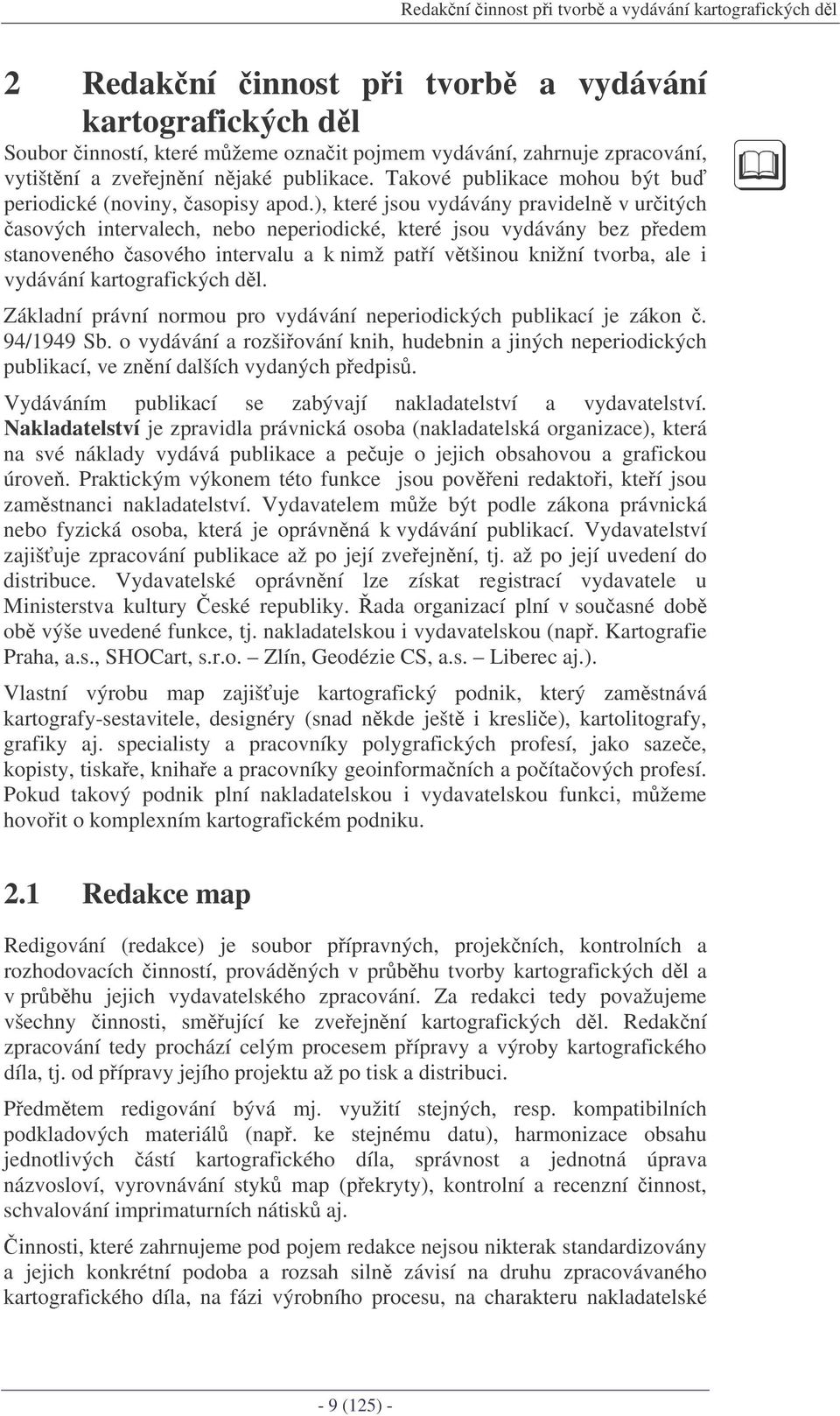 ), které jsou vydávány pravideln v uritých asových intervalech, nebo neperiodické, které jsou vydávány bez pedem stanoveného asového intervalu a k nimž patí vtšinou knižní tvorba, ale i vydávání