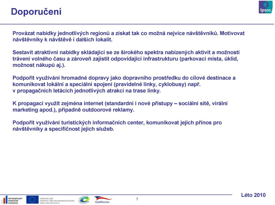 aj.). Podpořit využívání hromadné dopravy jako dopravního prostředku do cílové destinace a komunikovat lokální a speciální spojení (pravidelné linky, cyklobusy) např.