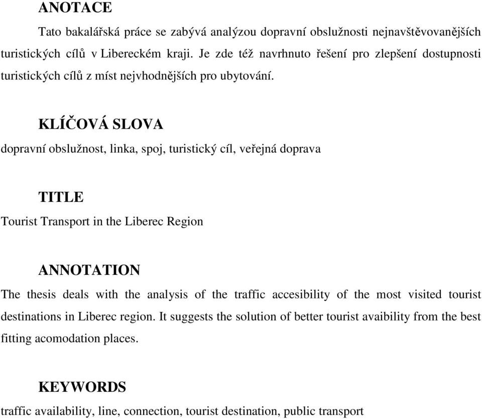 KLÍČOVÁ SLOVA dopravní obslužnost, linka, spoj, turistický cíl, veřejná doprava TITLE Tourist Transport in the Liberec Region ANNOTATION The thesis deals with the