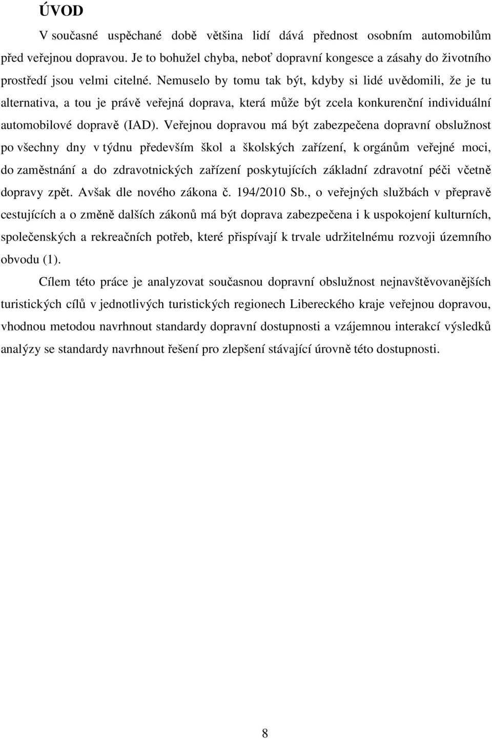 Veřejnou dopravou má být zabezpečena dopravní obslužnost po všechny dny v týdnu především škol a školských zařízení, k orgánům veřejné moci, do zaměstnání a do zdravotnických zařízení poskytujících