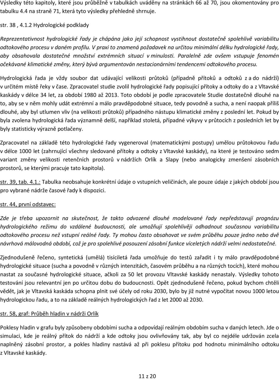 2 Hydrologické podklady Reprezentativnost hydrologické řady je chápána jako její schopnost vystihnout dostatečně spolehlivě variabilitu odtokového procesu v daném profilu.