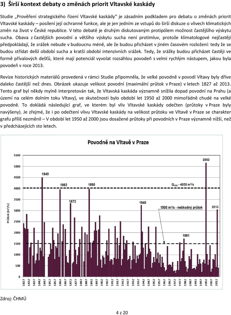 Obava z častějších povodní a většího výskytu sucha není protimluv, protože klimatologové nejčastěji předpokládají, že srážek nebude v budoucnu méně, ale že budou přicházet v jiném časovém rozložení: