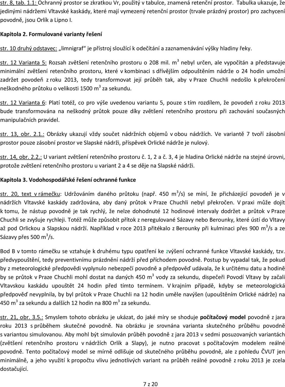 Formulované varianty řešení str. 10 druhý odstavec: limnigraf je přístroj sloužící k odečítání a zaznamenávání výšky hladiny řeky. str. 12 Varianta 5: Rozsah zvětšení retenčního prostoru o 208 mil.