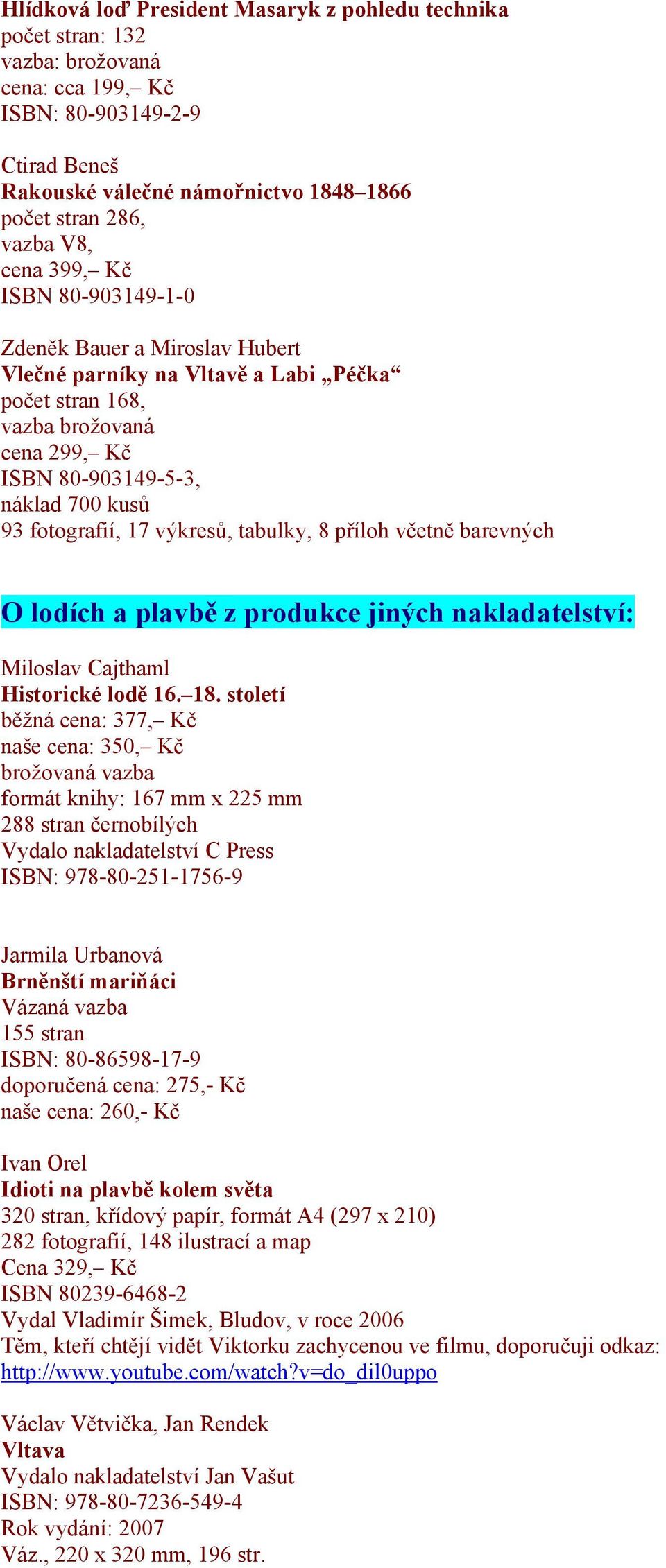 fotografií, 17 výkresů, tabulky, 8 příloh včetně barevných O lodích a plavbě z produkce jiných nakladatelství: Miloslav Cajthaml Historické lodě 16. 18.