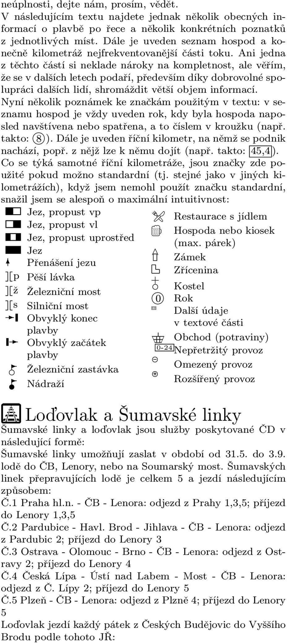 Ani jedna z těchto částí si neklade nároky na kompletnost, ale věřím, že se v dalších letech podaří, především díky dobrovolné spolupráci dalších lidí, shromáždit větší objem informací.