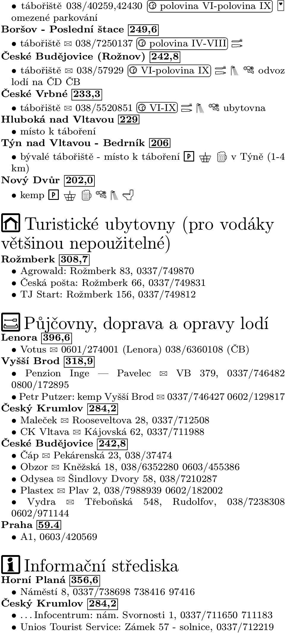 tábořiště - místo k táboření \ / v Týně (1-4 km) Nový Dvůr 202,0 kemp \ / Turistické ubytovny (pro vodáky většinou nepoužitelné) Rožmberk 308,7 Agrowald: Rožmberk 83, 0337/749870 Česká pošta: