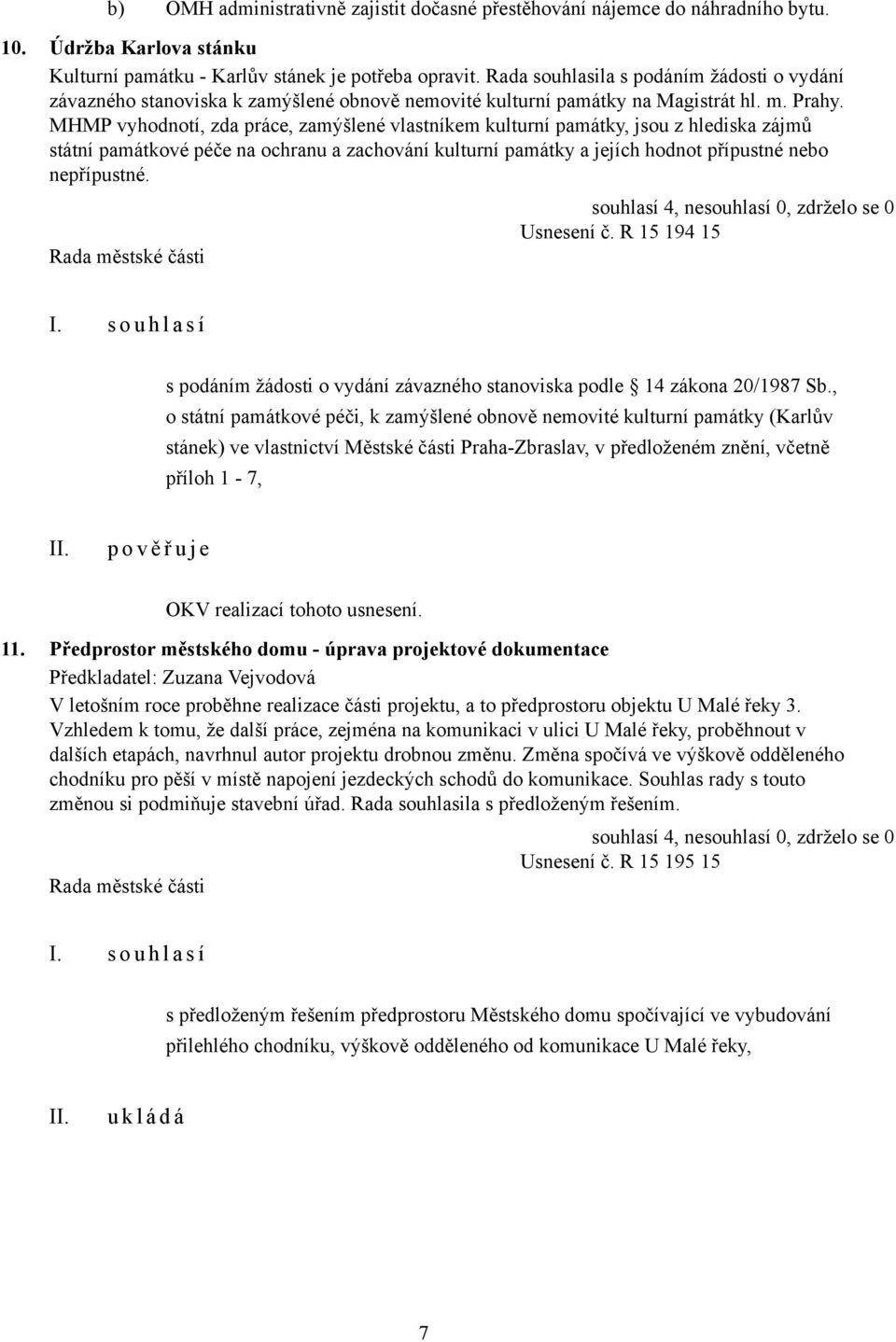 MHMP vyhodnotí, zda práce, zamýšlené vlastníkem kulturní památky, jsou z hlediska zájmů státní památkové péče na ochranu a zachování kulturní památky a jejích hodnot přípustné nebo nepřípustné.