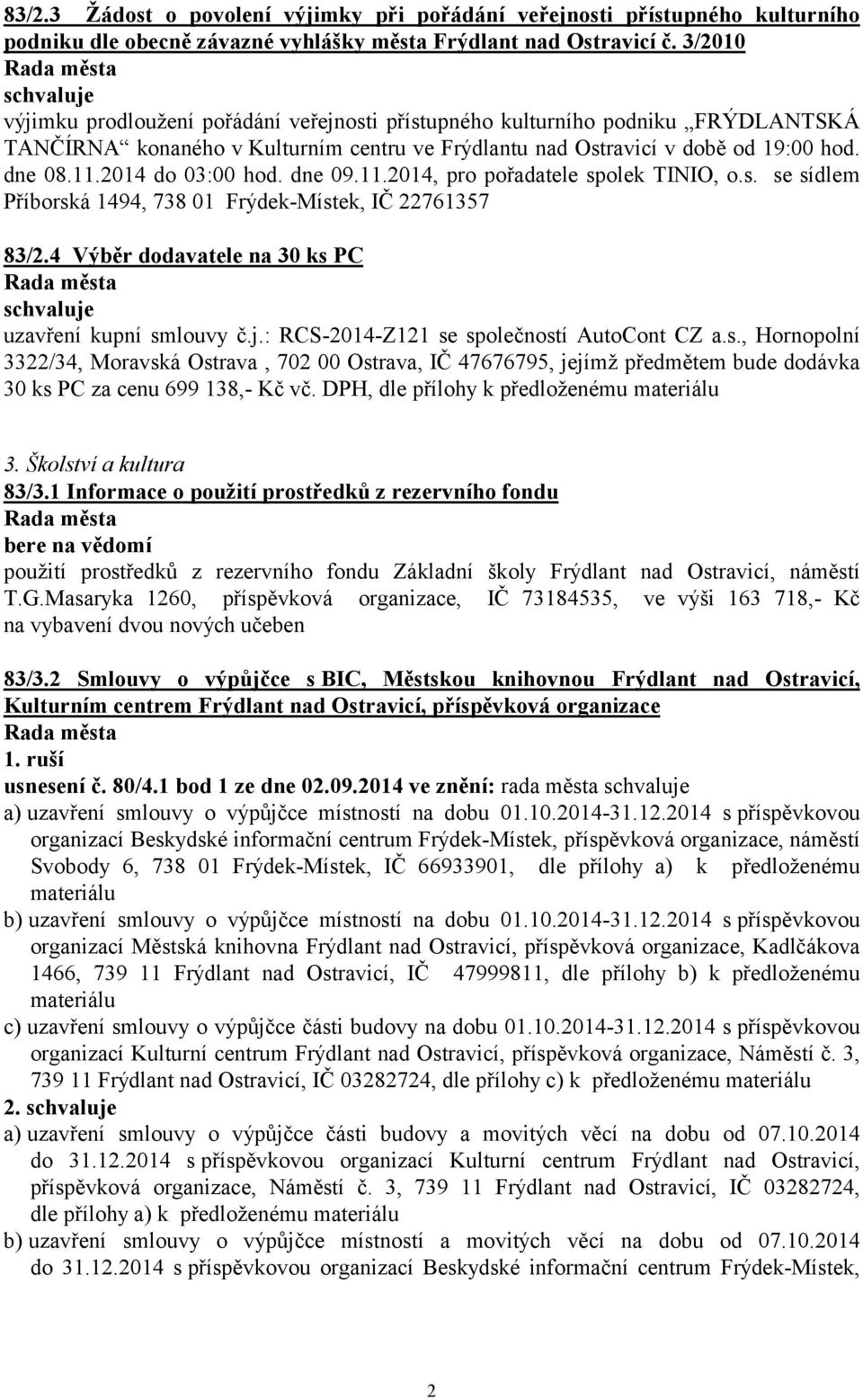 2014 do 03:00 hod. dne 09.11.2014, pro pořadatele spolek TINIO, o.s. se sídlem Příborská 1494, 738 01 Frýdek-Místek, IČ 22761357 83/2.4 Výběr dodavatele na 30 ks PC uzavření kupní smlouvy č.j.