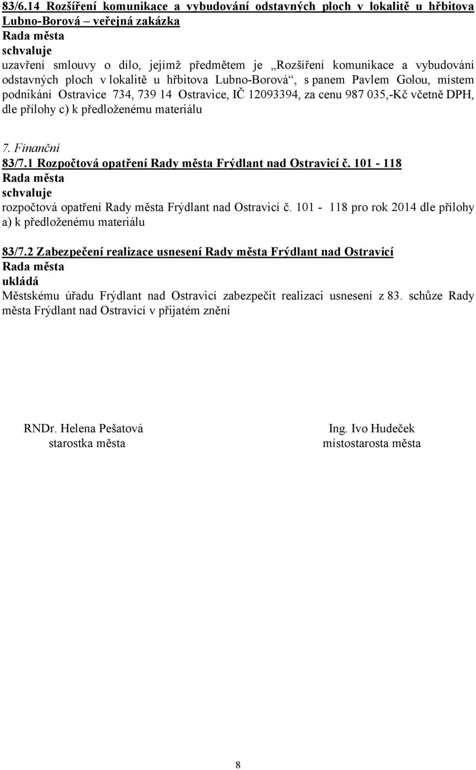 7. Finanční 83/7.1 Rozpočtová opatření Rady města Frýdlant nad Ostravicí č. 101-118 rozpočtová opatření Rady města Frýdlant nad Ostravicí č.