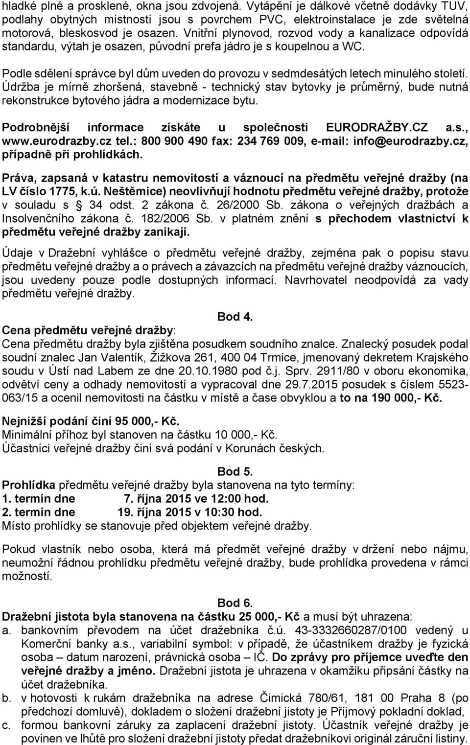 Podle sdělení správce byl dům uveden do provozu v sedmdesátých letech minulého století.