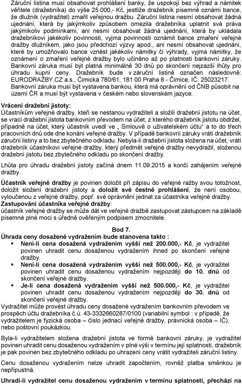 Záruční listina nesmí obsahovat žádná ujednání, která by jakýmkoliv způsobem omezila dražebníka uplatnit svá práva jakýmikoliv podmínkami, ani nesmí obsahovat žádná ujednání, která by ukládala