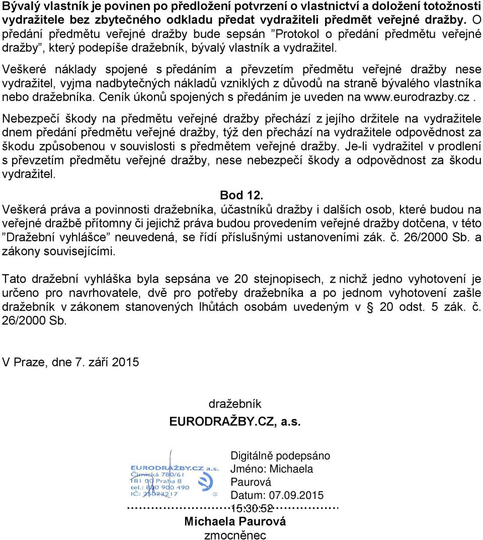 Veškeré náklady spojené s předáním a převzetím předmětu veřejné dražby nese vydražitel, vyjma nadbytečných nákladů vzniklých z důvodů na straně bývalého vlastníka nebo dražebníka.