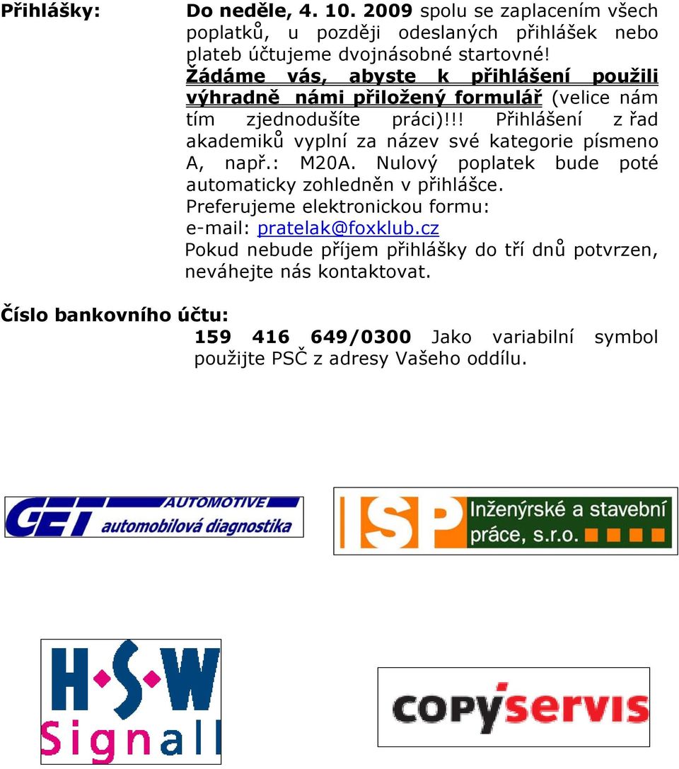 !! Přihlášení z řad akademiků vyplní za název své kategorie písmeno A, např.: M20A. Nulový poplatek bude poté automaticky zohledněn v přihlášce.