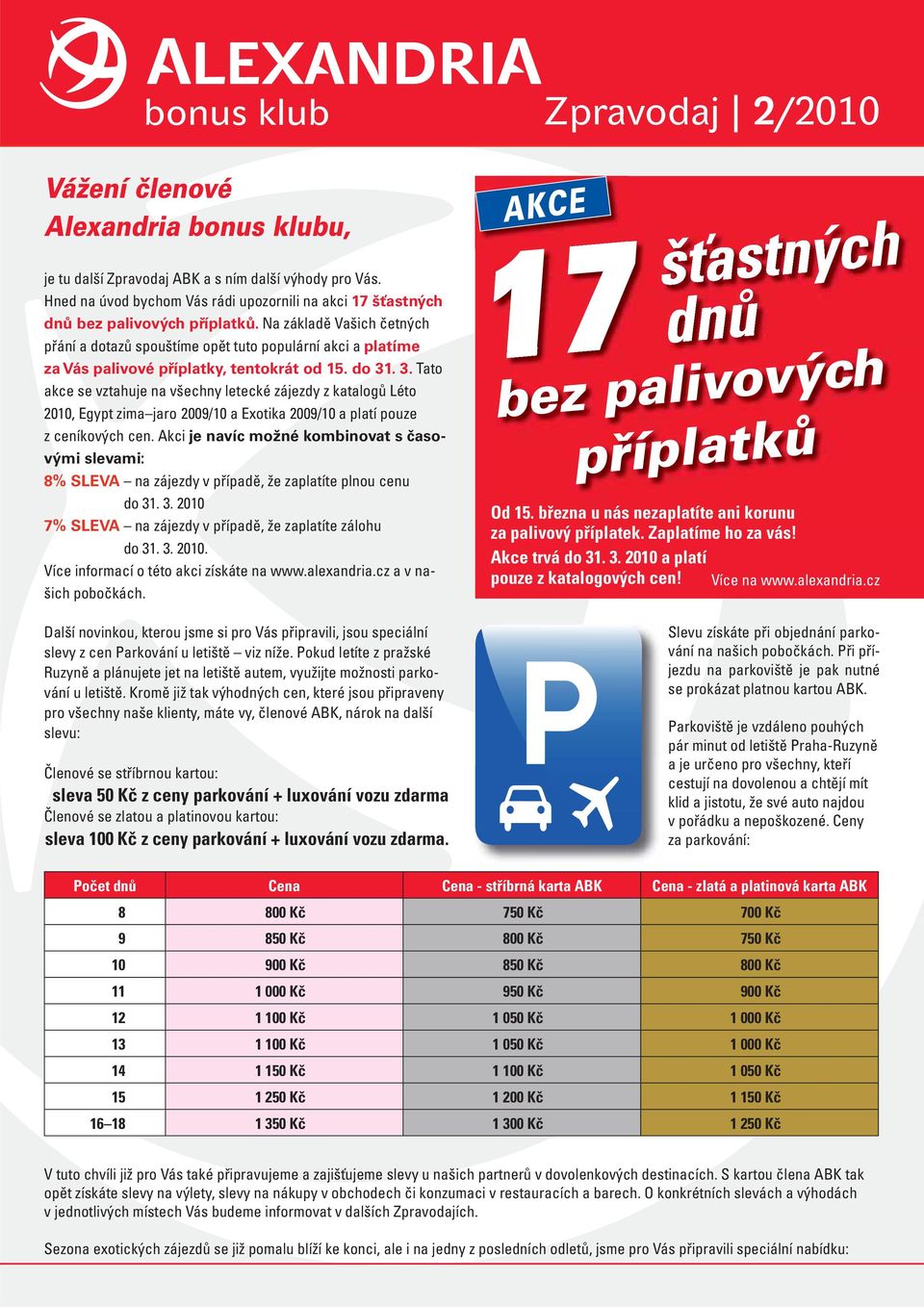 . 3. Tato akce se vztahuje na všechny letecké zájezdy z katalogů Léto 2010, Egypt zima jaro 2009/10 a Exotika 2009/10 a platí pouze z ceníkových cen.