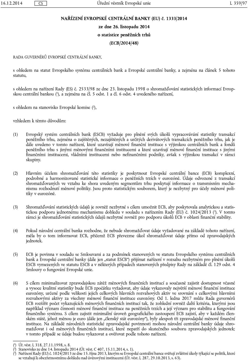 článek 5 tohoto statutu, s ohledem na nařízení Rady (ES) č. 2533/98 ze dne 23. listopadu 1998 o shromažďování statistických informací Evropskou centrální bankou ( 1 ), a zejména na čl. 5 odst. 1 a čl.