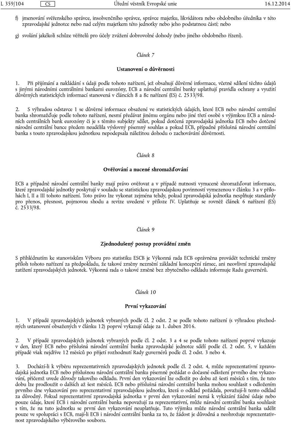 podstatnou částí; nebo g) svolání jakékoli schůze věřitelů pro účely zvážení dobrovolné dohody (nebo jiného obdobného řízení). Článek 7 Ustanovení o důvěrnosti 1.