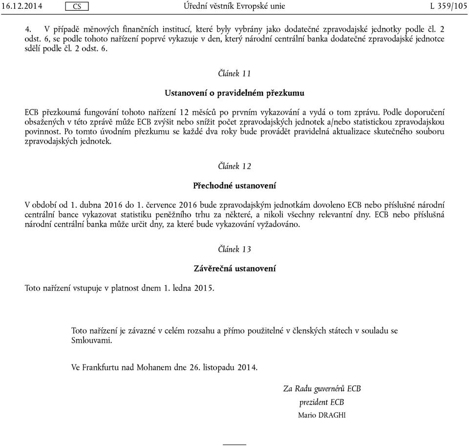 Článek 11 Ustanovení o pravidelném přezkumu ECB přezkoumá fungování tohoto nařízení 12 měsíců po prvním vykazování a vydá o tom zprávu.