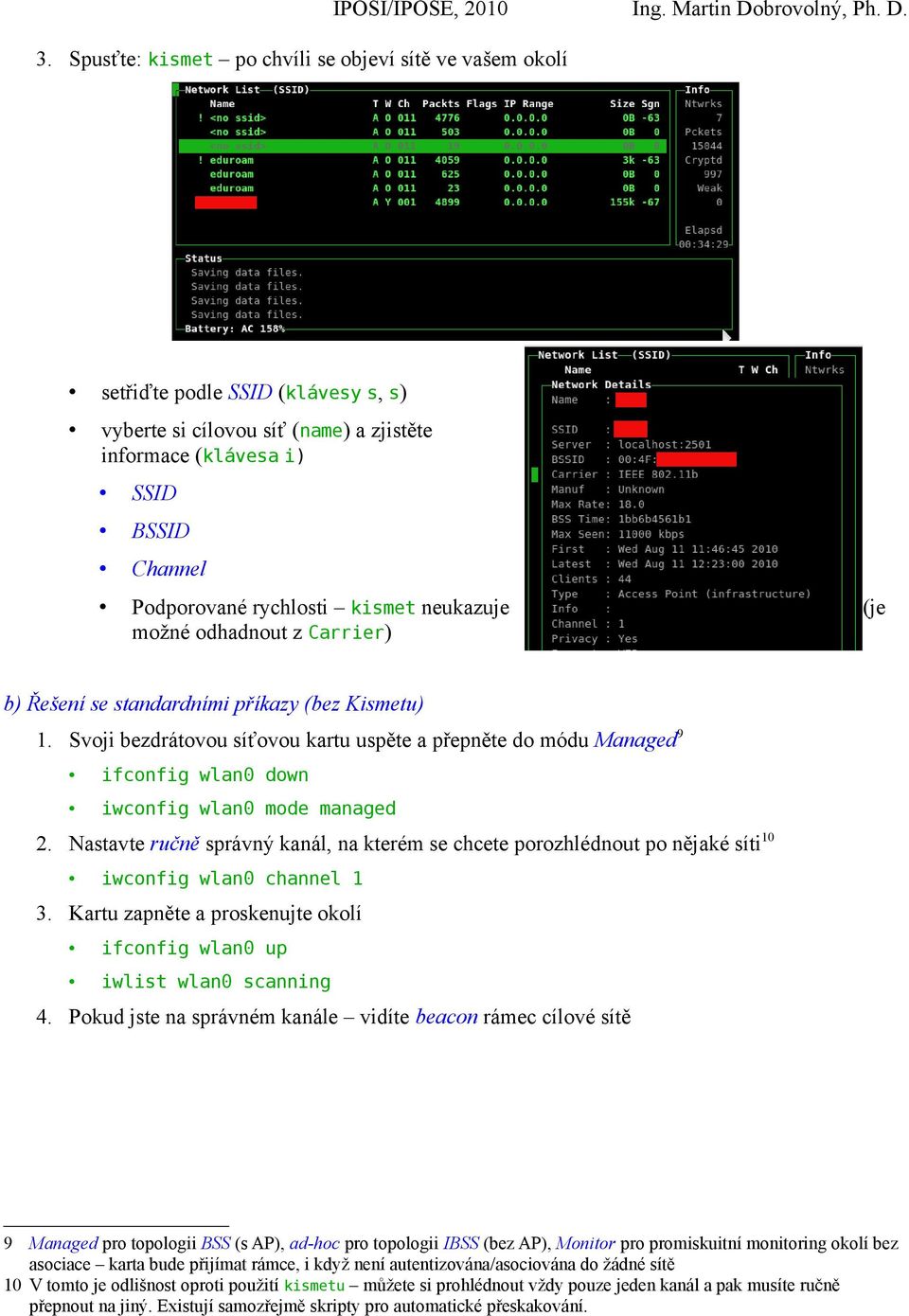 setřiďte podle SSID (klávesy s, s) vyberte si cílovou síť (name) a zjistěte informace (klávesa i) SSID BSSID Channel Podporované rychlosti kismet neukazuje (je možné odhadnout z Carrier) b) Řešení se