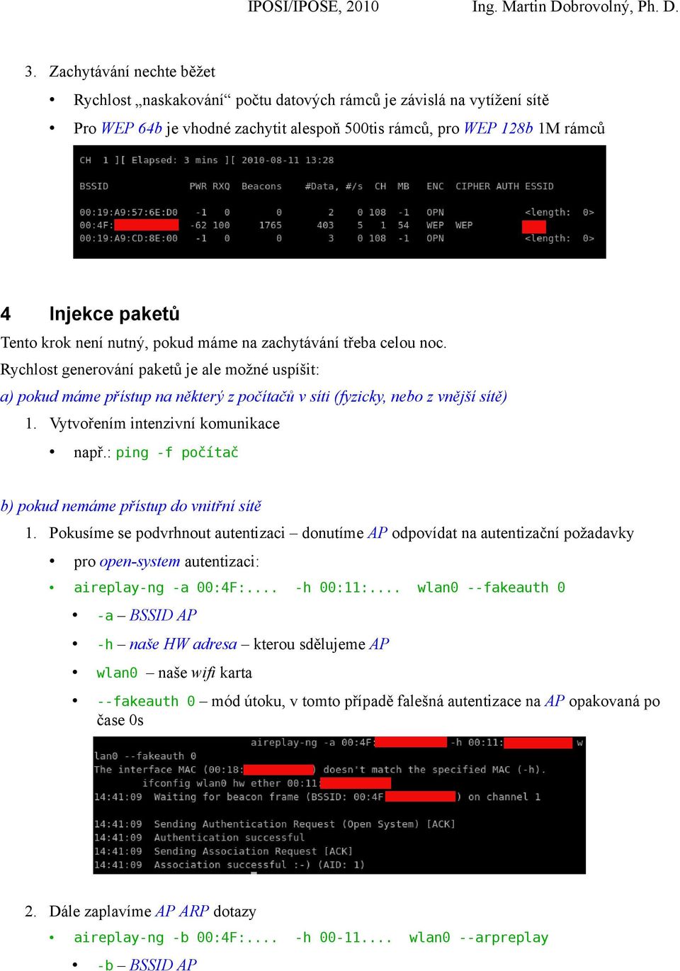 Vytvořením intenzivní komunikace např.: ping -f počítač b) pokud nemáme přístup do vnitřní sítě 1.