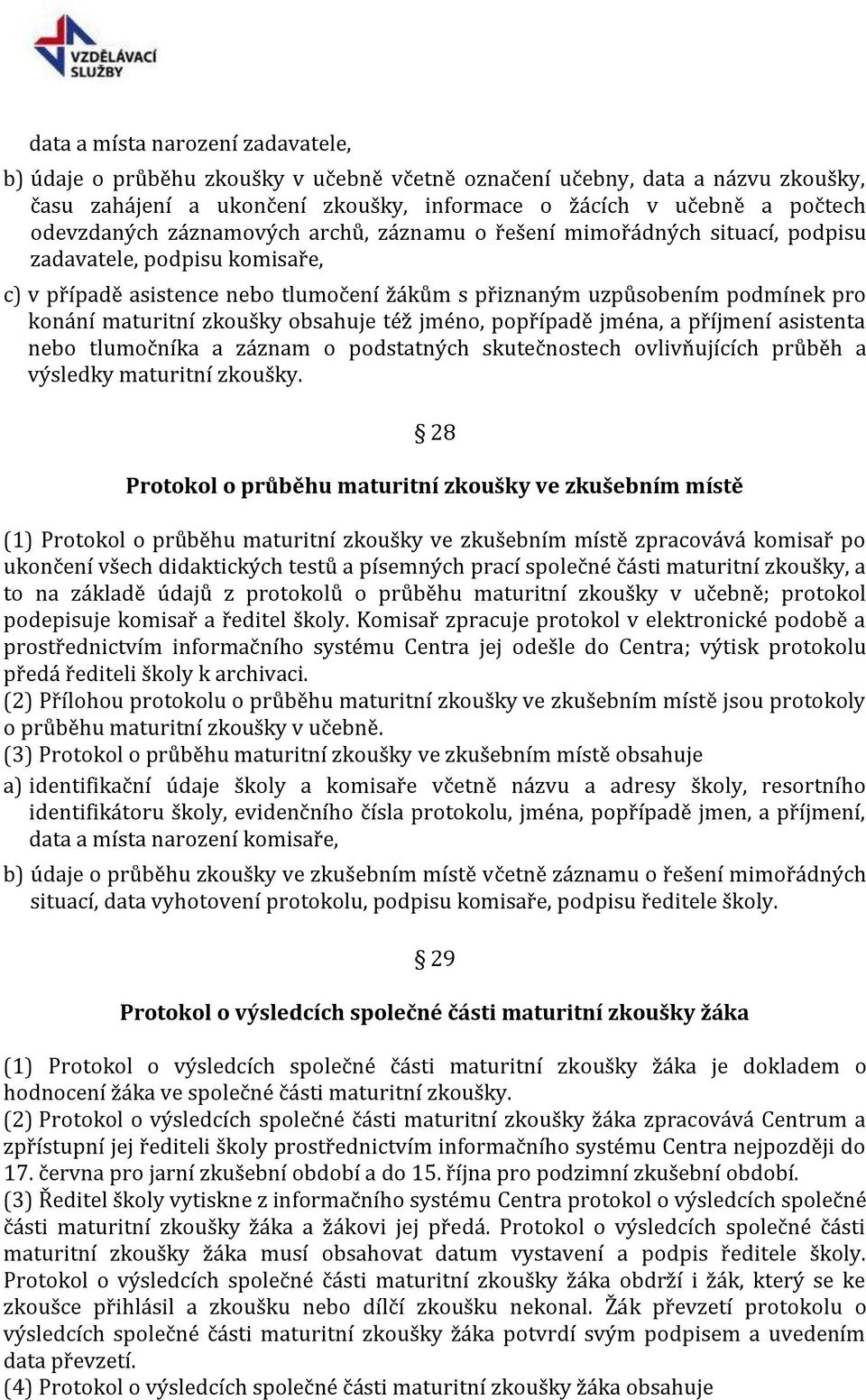 zkoušky obsahuje též jméno, popřípadě jména, a příjmení asistenta nebo tlumočníka a záznam o podstatných skutečnostech ovlivňujících průběh a výsledky maturitní zkoušky.