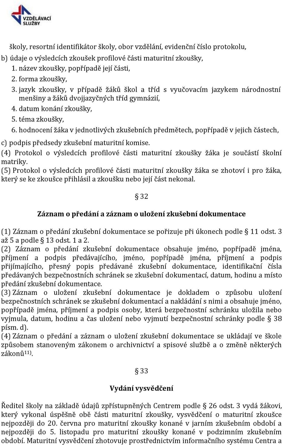 hodnocení žáka v jednotlivých zkušebních předmětech, popřípadě v jejich částech, c) podpis předsedy zkušební maturitní komise.