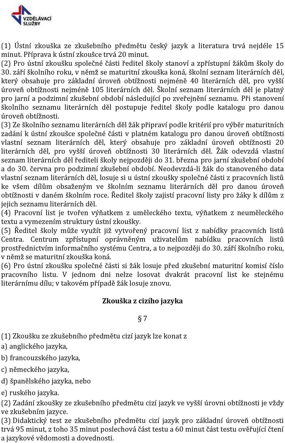 září školního roku, v němž se maturitní zkouška koná, školní seznam literárních děl, který obsahuje pro základní úroveň obtížnosti nejméně 40 literárních děl, pro vyšší úroveň obtížnosti nejméně 105