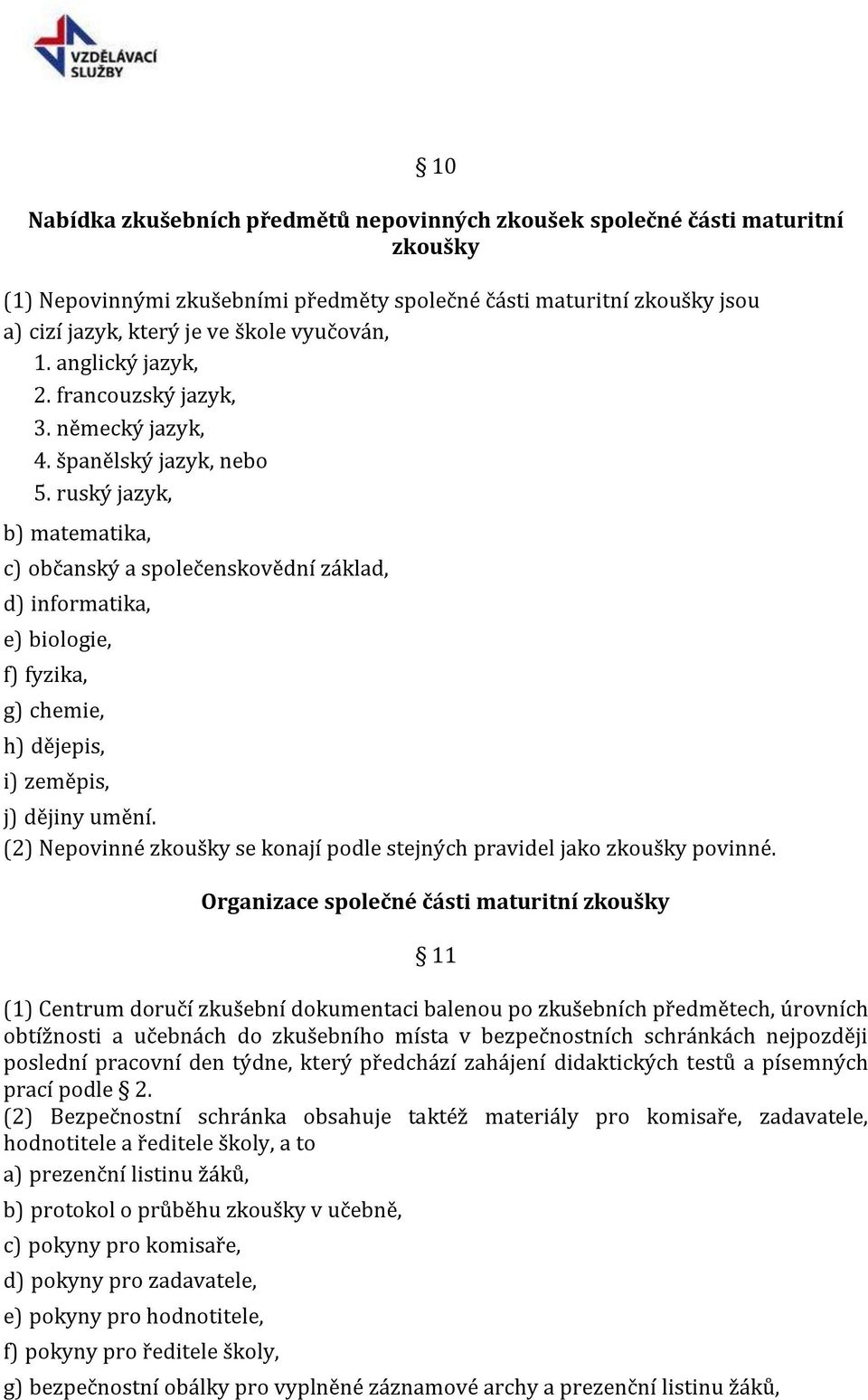 ruský jazyk, b) matematika, c) občanský a společenskovědní základ, d) informatika, e) biologie, f) fyzika, g) chemie, h) dějepis, i) zeměpis, j) dějiny umění.