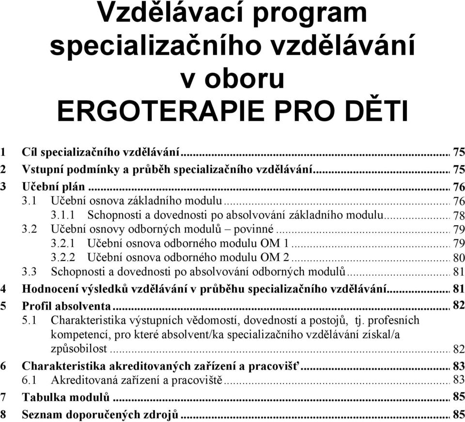 .. 796 3.. Uební osnova odborného modulu OM... 807 3.3 Schopnosti a dovednosti po absolvování odborných modul... 818 4 Hodnocení výsledk vzdlávání v prbhu specializaního vzdlávání.