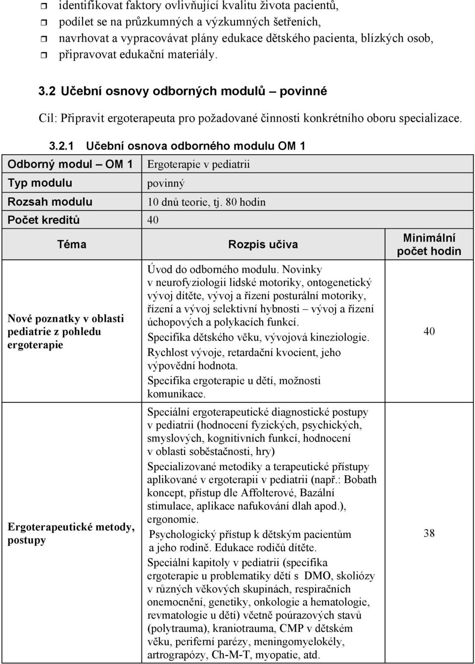 Uební osnovy odborných modul povinné Cíl: Pipravit ergoterapeuta pro požadované innosti konkrétního oboru specializace. 3.