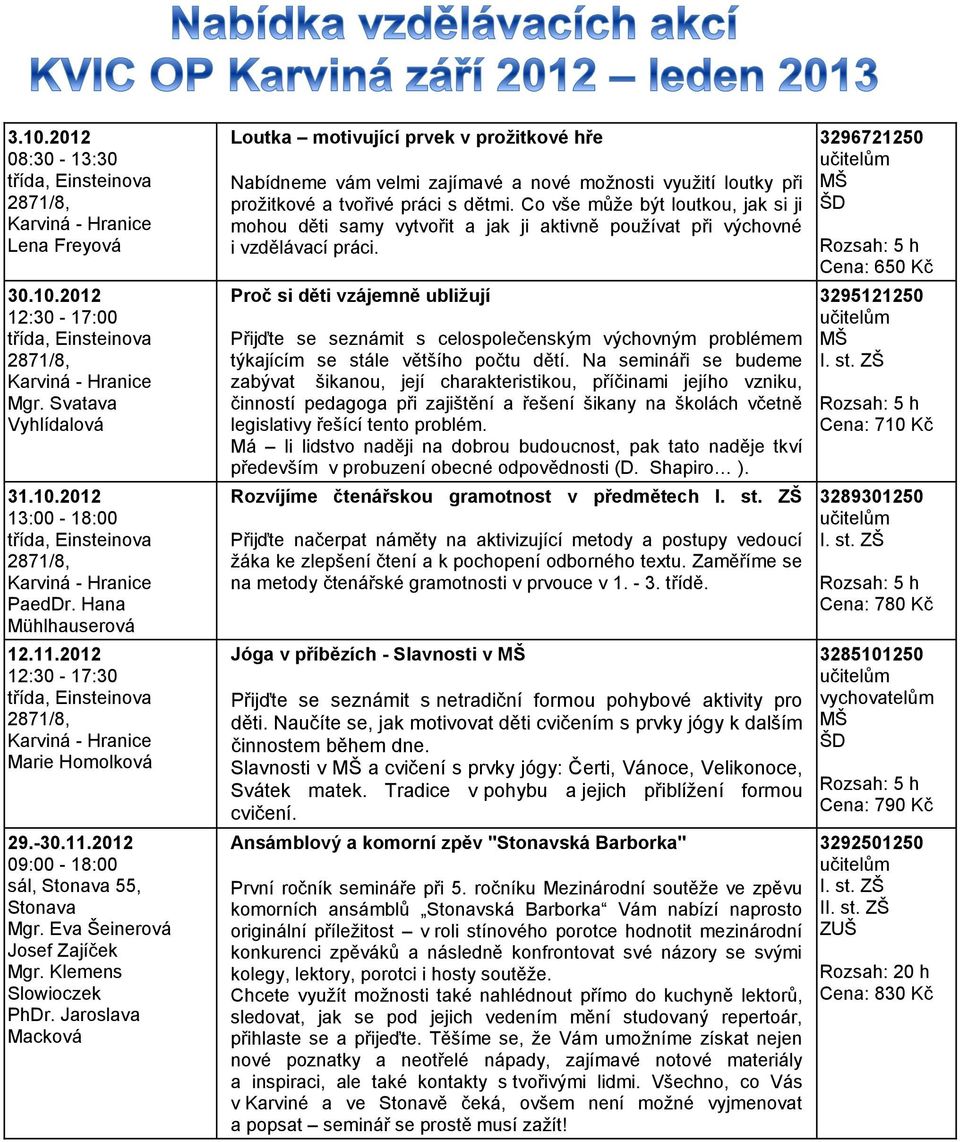 Klemens Slowioczek PhDr. Jaroslava Macková Loutka motivující prvek v prožitkové hře Nabídneme vám velmi zajímavé a nové možnosti využití loutky při prožitkové a tvořivé práci s dětmi.