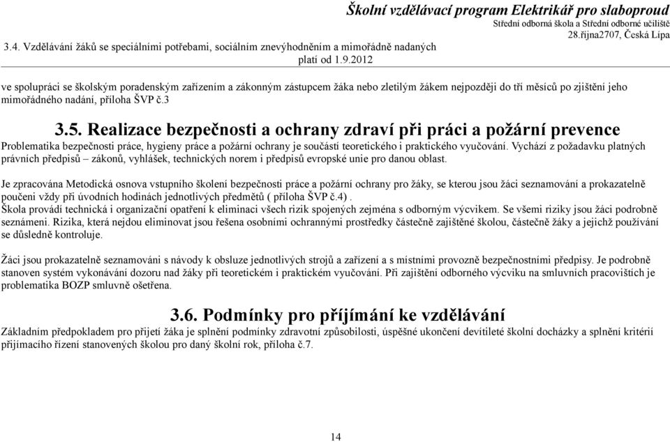 Realizace bezpečnosti a ochrany zdraví při práci a požární prevence Problematika bezpečnosti práce, hygieny práce a požární ochrany je součástí teoretického i praktického vyučování.