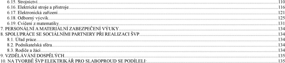 SPOLUPRÁCE SE SOCIÁLNÍMI PARTNERY PŘI REALIZACI ŠVP...134 8.1. Úřad práce...134 8.2. Podnikatelská sféra...134 8.3. Rodiče a žáci.