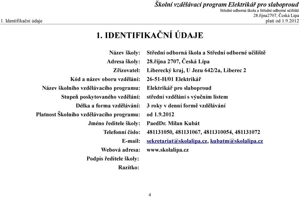 Elektrikář pro slaboproud Stupeň poskytovaného vzdělání: střední vzdělání s výučním listem Délka a forma vzdělávání: 3 roky v denní formě vzdělávání Platnost Školního