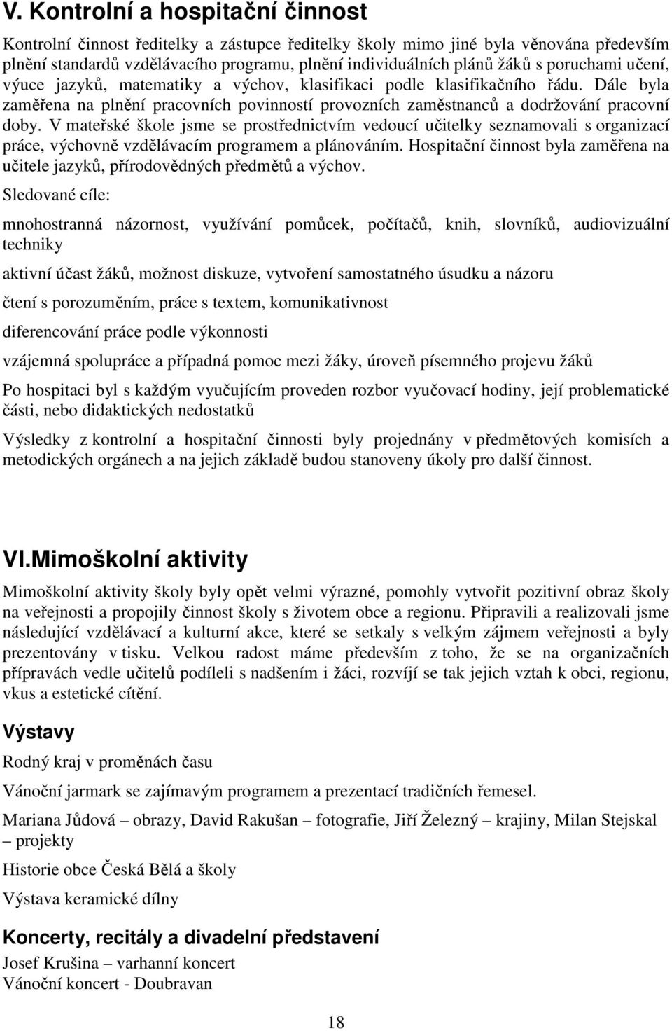 V mateřské škole jsme se prostřednictvím vedoucí učitelky seznamovali s organizací práce, výchovně vzdělávacím programem a plánováním.