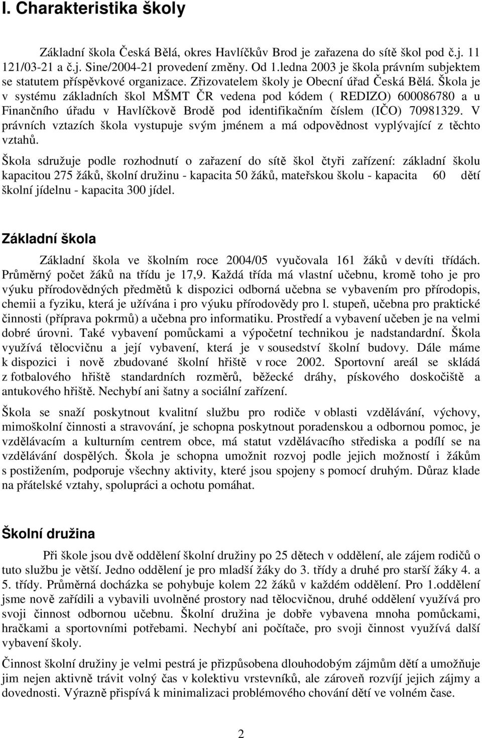 Škola je v systému základních škol MŠMT ČR vedena pod kódem ( REDIZO) 600086780 a u Finančního úřadu v Havlíčkově Brodě pod identifikačním číslem (IČO) 70981329.