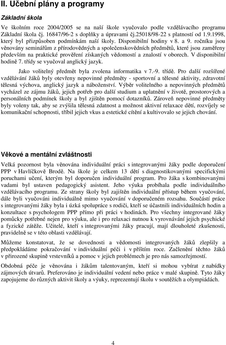 ročníku jsou věnovány seminářům z přírodovědných a společenskovědních předmětů, které jsou zaměřeny především na praktické prověření získaných vědomostí a znalostí v oborech. V disponibilní hodině 7.