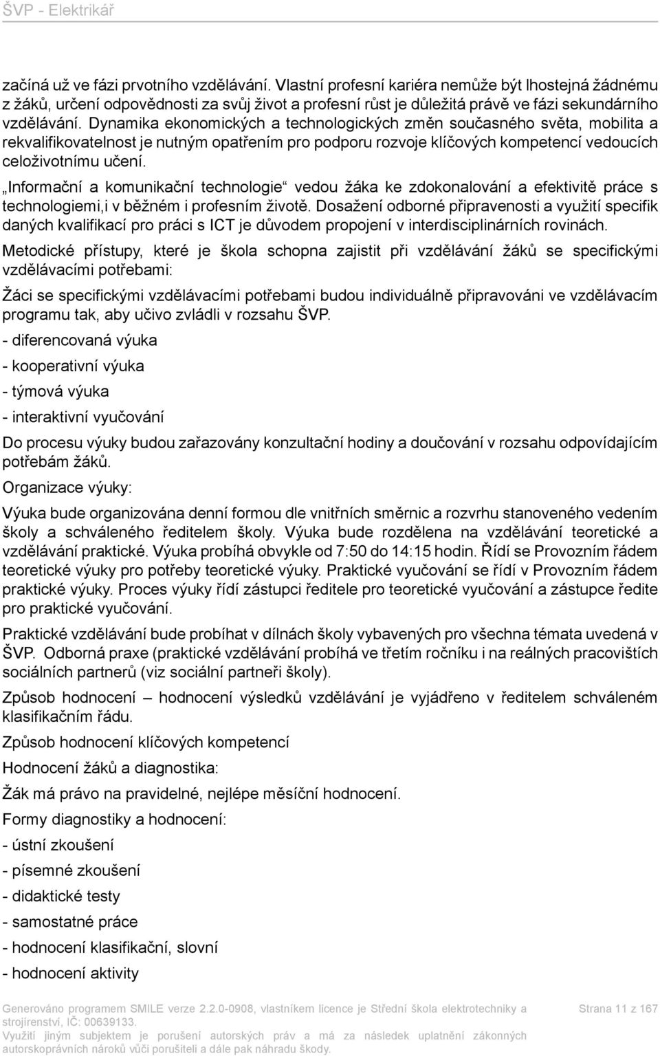 Dynamika ekonomických a technologických změn současného světa, mobilita a rekvalifikovatelnost je nutným opatřením pro podporu rozvoje klíčových kompetencí vedoucích celoživotnímu učení.