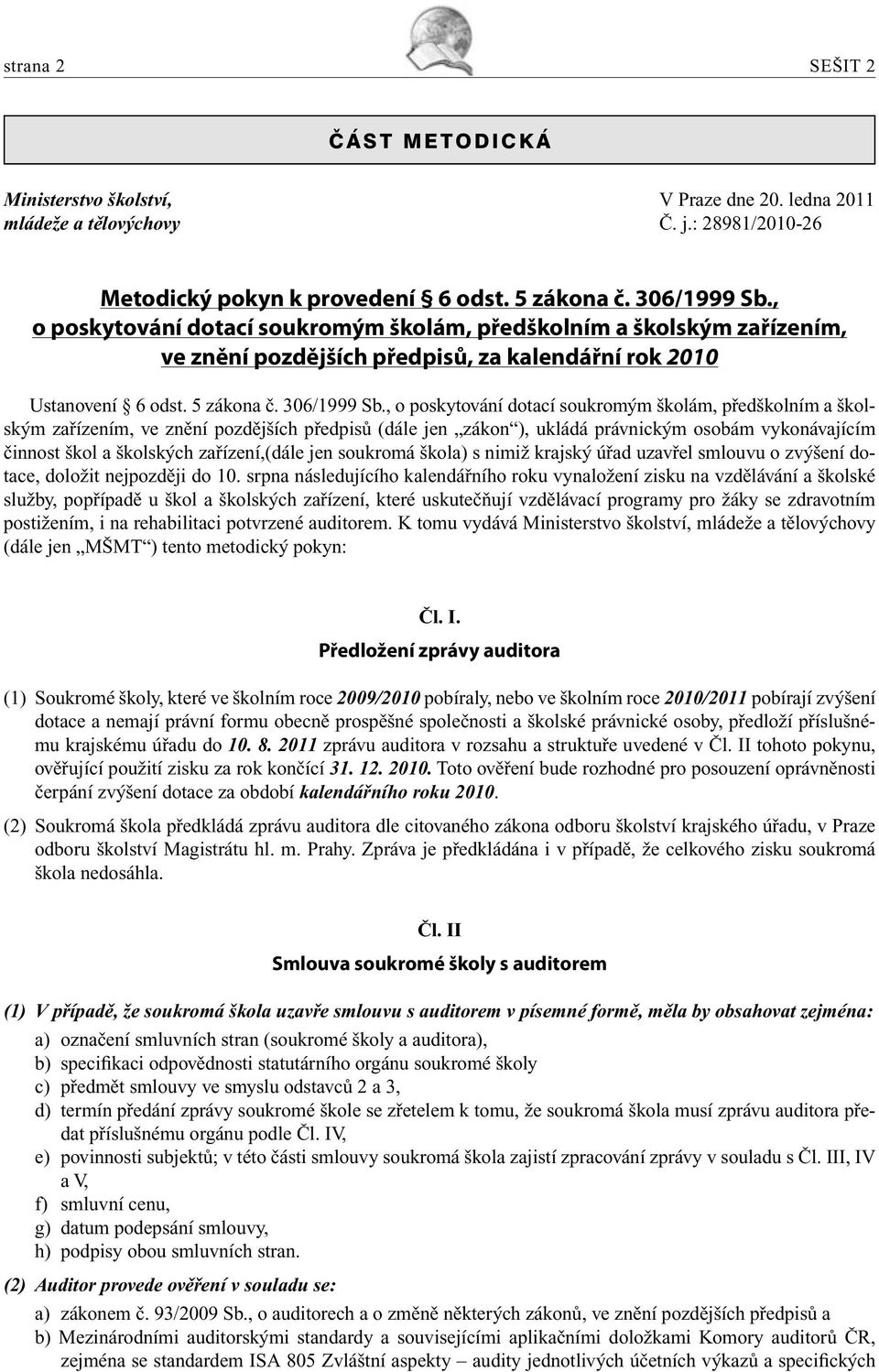 , o poskytování dotací soukromým školám, předškolním a školským zařízením, ve znění pozdějších předpisů (dále jen zákon ), ukládá právnickým osobám vykonávajícím činnost škol a školských